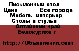 Письменный стол ! › Цена ­ 3 000 - Все города Мебель, интерьер » Столы и стулья   . Алтайский край,Белокуриха г.